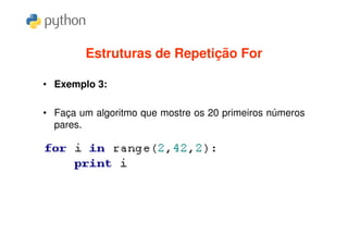 Estruturas de Repetição For

• Exemplo 3:

• Faça um algoritmo que mostre os 20 primeiros números
  pares.
 