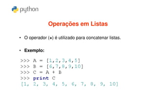 Operações em Listas

• O operador (+) é utilizado para concatenar listas.

• Exemplo:
 