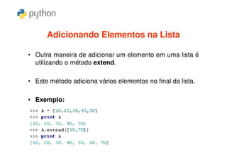 Adicionando Elementos na Lista

• Outra maneira de adicionar um elemento em uma lista é
  utilizando o método extend.

• Este método adiciona vários elementos no final da lista.

• Exemplo:
 