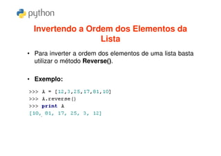 Invertendo a Ordem dos Elementos da
                  Lista
• Para inverter a ordem dos elementos de uma lista basta
  utilizar o método Reverse().

• Exemplo:
 