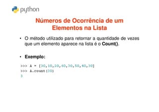 Números de Ocorrência de um
           Elementos na Lista
• O método utilizado para retornar a quantidade de vezes
  que um elemento aparece na lista é o Count().

• Exemplo:
 
