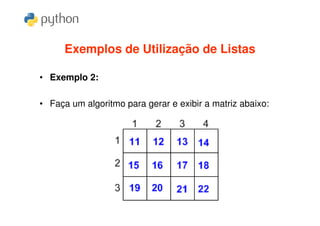 Exemplos de Utilização de Listas

• Exemplo 2:

• Faça um algoritmo para gerar e exibir a matriz abaixo:
 