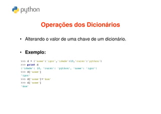 Operações dos Dicionários

• Alterando o valor de uma chave de um dicionário.

• Exemplo:
 