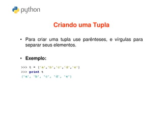 Criando uma Tupla

• Para criar uma tupla use parênteses, e vírgulas para
  separar seus elementos.

• Exemplo:
 