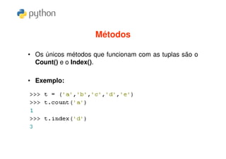 Métodos

• Os únicos métodos que funcionam com as tuplas são o
  Count() e o Index().

• Exemplo:
 