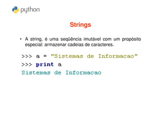 Strings

• A string, é uma seqüência imutável com um propósito
  especial: armazenar cadeias de caracteres.
 