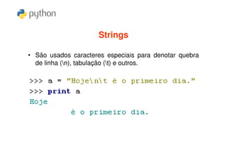 Strings

• São usados caracteres especiais para denotar quebra
  de linha (n), tabulação (t) e outros.
 