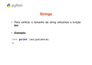 Strings

• Para verificar o tamanho da string utilizamos a função
  len.

• Exemplo:
 