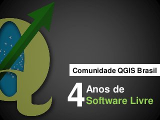 Anos de Software Livre 
Comunidade QGIS Brasil 
4  