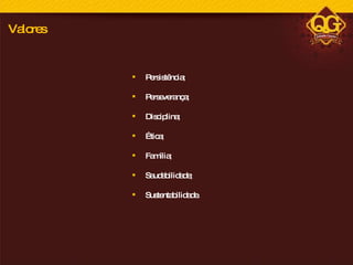 Persistência; Perseverança; Disciplina; Ética; Família; Saudabilidade; Sustentabilidade. Valores 
