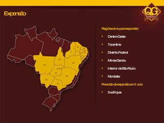 Regiões-alvo para expansão:  Centro-Oeste Tocantins Distrito Federal Minas Gerais Interior de São Paulo Nordeste Previsão de expansão em 1 ano: 5 a 8 lojas Expansão 