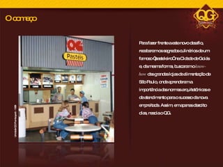 Para fazer frente a este novo desafio, receberam os segredos culinários de um famoso “pasteleiro” na Cidade de Goiás e, da mesma forma, buscaram o  know-how  das grandes lojas de alimentação de São Paulo, onde aprenderam a importância das normas arquitetônicas e de atendimento para o sucesso da nova empreitada. Assim, em apenas dezoito dias, nascia o QG.  Unidade QG Flamboyant - 1981 O começo 