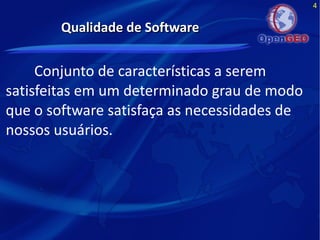 4
Qualidade de SoftwareQualidade de Software
Conjunto de características a serem
satisfeitas em um determinado grau de modo
que o software satisfaça as necessidades de
nossos usuários.
 