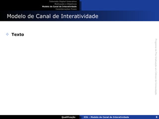 Modelo de Canal de Interatividade Televisão Digital Interativa Motivação e Objetivos Modelo de Canal de Interatividade Considerações Finais Qualificação ICG – Modelo de Canal de Interatividade Texto 