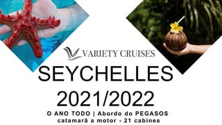 SEYCHELLES
2021/2022
O ANO TODO | Abordo do PEGASOS
catamarã a motor - 21 cabines
 