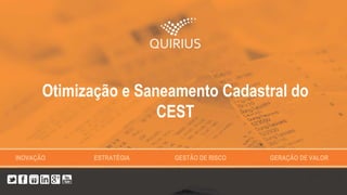 INOVAÇÃO ESTRATÉGIA GESTÃO DE RISCO GERAÇÃO DE VALOR
Otimização e Saneamento Cadastral do
CEST
 