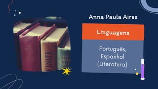 Português,
Espanhol
(Literatura)
Linguagens
Anna Paula Aires
 