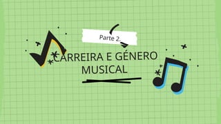 Parte 2.
CARREIRA E GÉNERO
MUSICAL
 