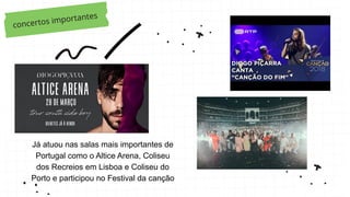 concertos importantes
Já atuou nas salas mais importantes de
Portugal como o Altice Arena, Coliseu
dos Recreios em Lisboa e Coliseu do
Porto e participou no Festival da canção
 