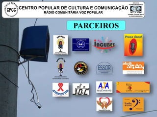 PARCEIROS
CENTRO POPULAR DE CULTURA E COMUNICAÇÃO
RÁDIO COMUNITÁRIA VOZ POPULAR
 