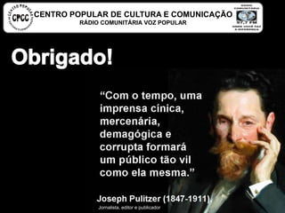 Jornalista, editor e publicador
CENTRO POPULAR DE CULTURA E COMUNICAÇÃO
RÁDIO COMUNITÁRIA VOZ POPULAR
 