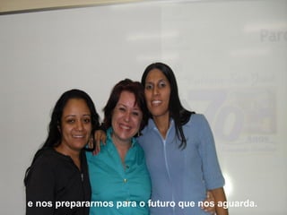 e nos prepararmos para o futuro que nos aguarda. 