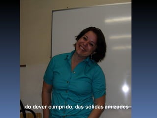 do dever cumprido, das sólidas amizades 