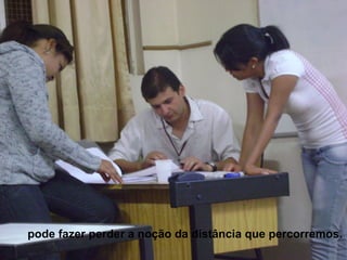 pode fazer perder a noção da distância que percorremos.  