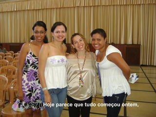 Hoje parece que tudo começou ontem, 