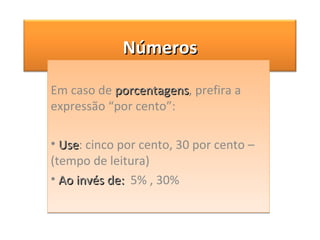 Em caso de  porcentagens , prefira a expressão “por cento”:  Use : cinco por cento, 30 por cento – (tempo de leitura)  Ao invés de:   5% , 30% Números 