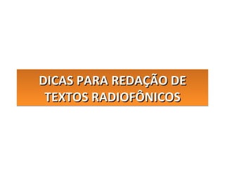 DICAS PARA REDAÇÃO DE TEXTOS RADIOFÔNICOS 