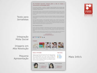 Texto para JornalistasIntegração Mídia SocialImagens em Alta ResoluçãoPequena ApresentaçãoMais Info’s