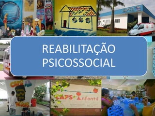 REABILITAÇÃO
PSICOSSOCIAL
 