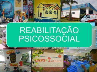 REABILITAÇÃO
PSICOSSOCIAL
 