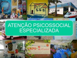 ATENÇÃO PSICOSSOCIAL
ESPECIALIZADA
 