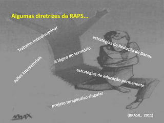 Algumas diretrizes da RAPS... 
(BRASIL, 2011) 
 
