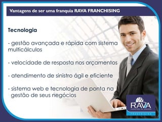 Tecnologia
- gestão avançada e rápida com sistema
multicálculos
- velocidade de resposta nos orçamentos
- atendimento de sinistro ágil e eficiente
- sistema web e tecnologia de ponta na
gestão de seus negócios
 