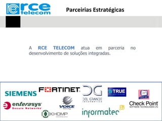 Parceirias Estratégicas




A RCE TELECOM atua em parceria            no
desenvolvimento de soluções integradas.
 