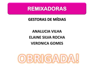 GESTORAS DE MÍDIAS

  ANALUCIA VILHA
ELAINE SILVA ROCHA
 VERONICA GOMES
 