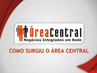 COMO SURGIU O ÁREA CENTRAL
 