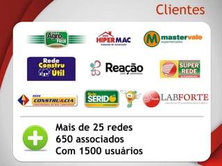 Clientes




Mais de 25 redes
650 associados
Com 1500 usuários
 