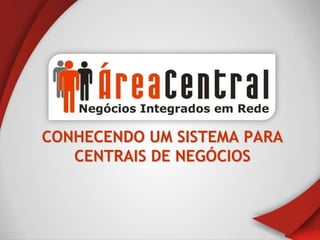 CONHECENDO UM SISTEMA PARA
   CENTRAIS DE NEGÓCIOS
 