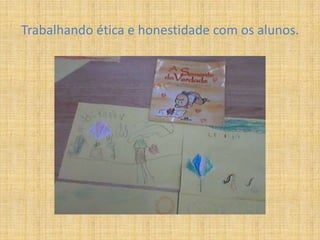 Trabalhando ética e honestidade com os alunos.
 