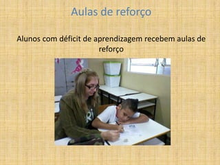 Aulas de reforço
Alunos com déficit de aprendizagem recebem aulas de
reforço
 