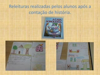 Releituras realizadas pelos alunos após a
contação de história.
 