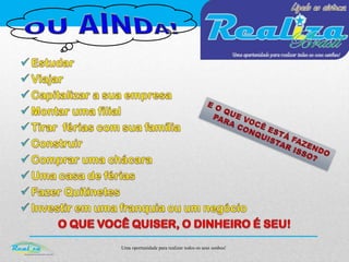Uma oportunidade para realizar todos os seus sonhos!
 