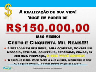 Uma oportunidade para realizar todos os seus sonhos!
Ou o equivalente a 207 salários mínimos vigentes à época
 