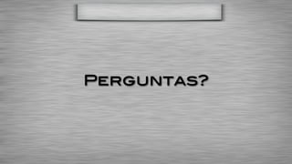 Perguntas?
 