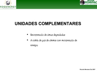 UUNNIIDDAADDEESS CCOOMMPPLLEEMMEENNTTAARREESS 
Ricardo Menezes Out 2007 
• Recuperação de áreas degradadas 
• A coleta de gás de aterros com recuperação de 
energia 
 