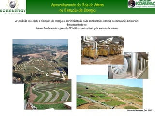 Aproveitamento do Gás do Aterro 
na Geração de Energia 
A Unidade de Coleta e Geração de Energia a ser implantada pode ser ilustrada através da instalação ssiimmiillaarr eemm 
Ricardo Menezes Out 2007 
ffuunncciioonnaammeennttoo nnoo 
AAtteerrrroo BBaannddeeiirraannttee –– ggeerraaççããoo 2200 MMWW –– ccoommbbuussttíívveell:: ggááss mmeettaannoo ddee aatteerrrroo 
 